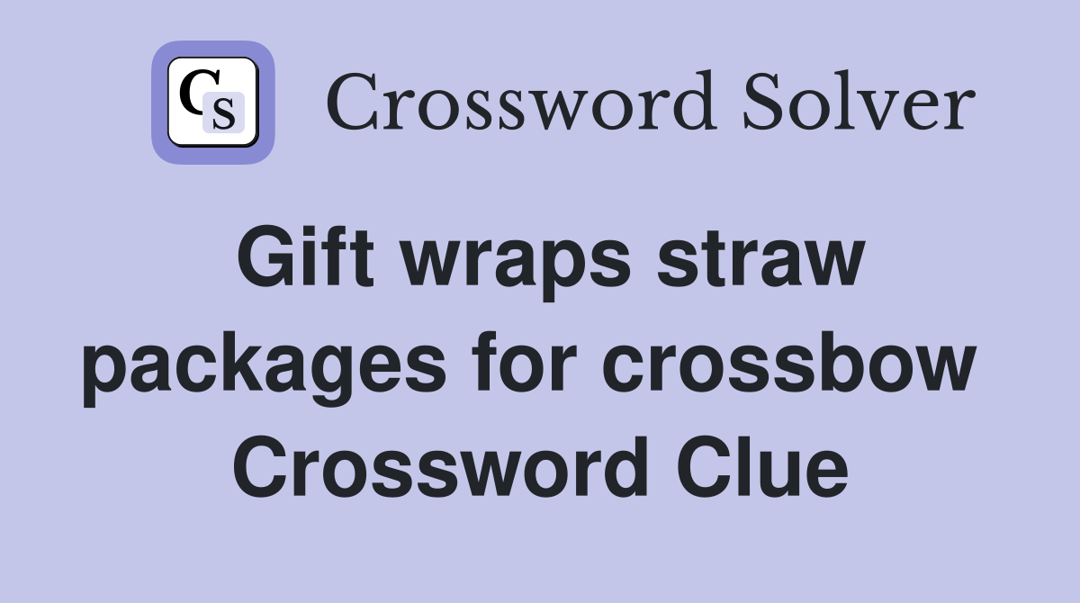 Gift wraps straw packages for crossbow  Crossword Clue