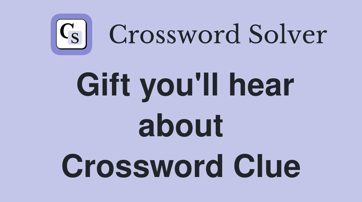 Gift you'll hear about Crossword Clue