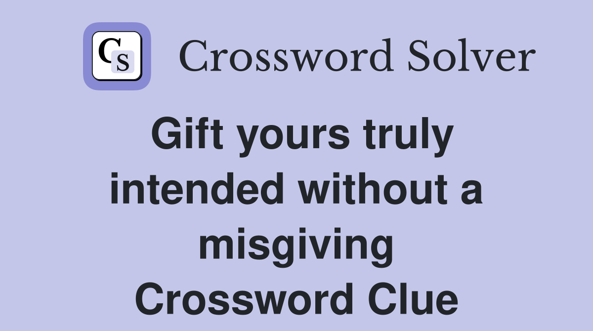 Gift yours truly intended without a misgiving Crossword Clue