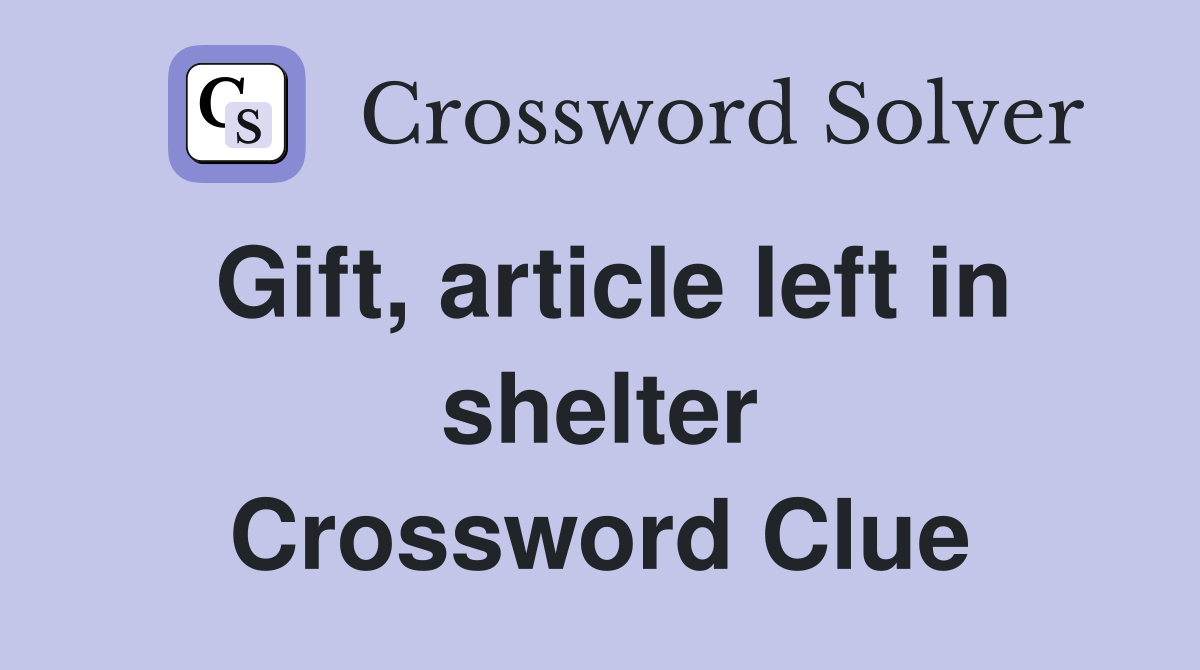 Gift, article left in shelter
 Crossword Clue