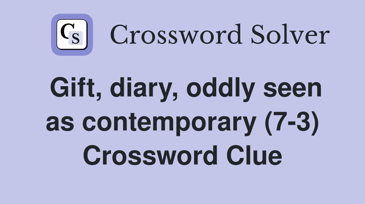 Gift, diary, oddly seen as contemporary (7-3) Crossword Clue