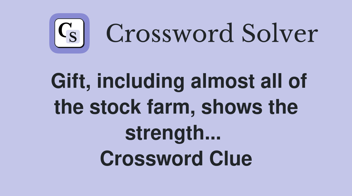 Gift, including almost all of the stock farm, shows the strength...  Crossword Clue