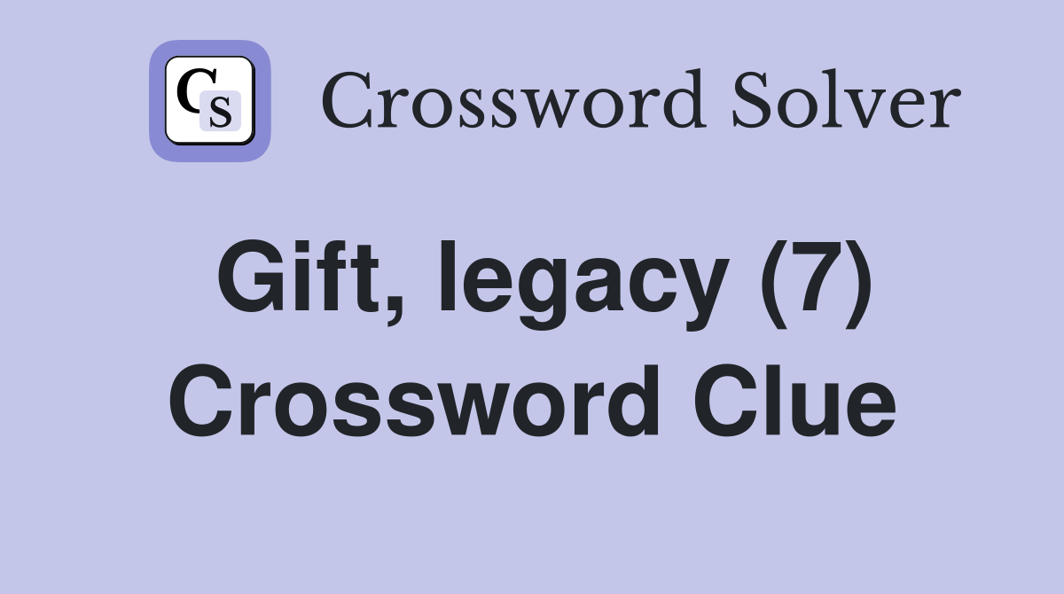 Gift, legacy (7) Crossword Clue