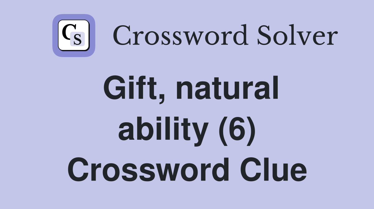 Gift, natural ability (6) Crossword Clue