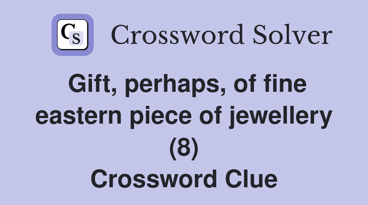 Gift, perhaps, of fine eastern piece of jewellery (8) Crossword Clue