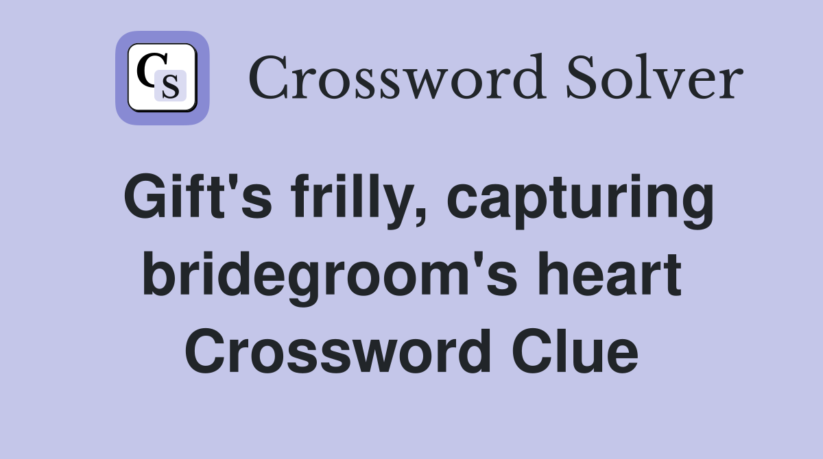 Gift's frilly, capturing bridegroom's heart Crossword Clue