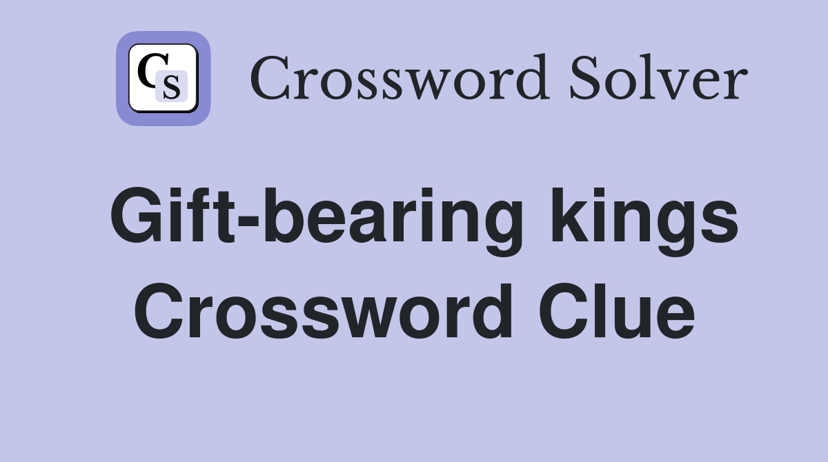 Gift-bearing kings Crossword Clue