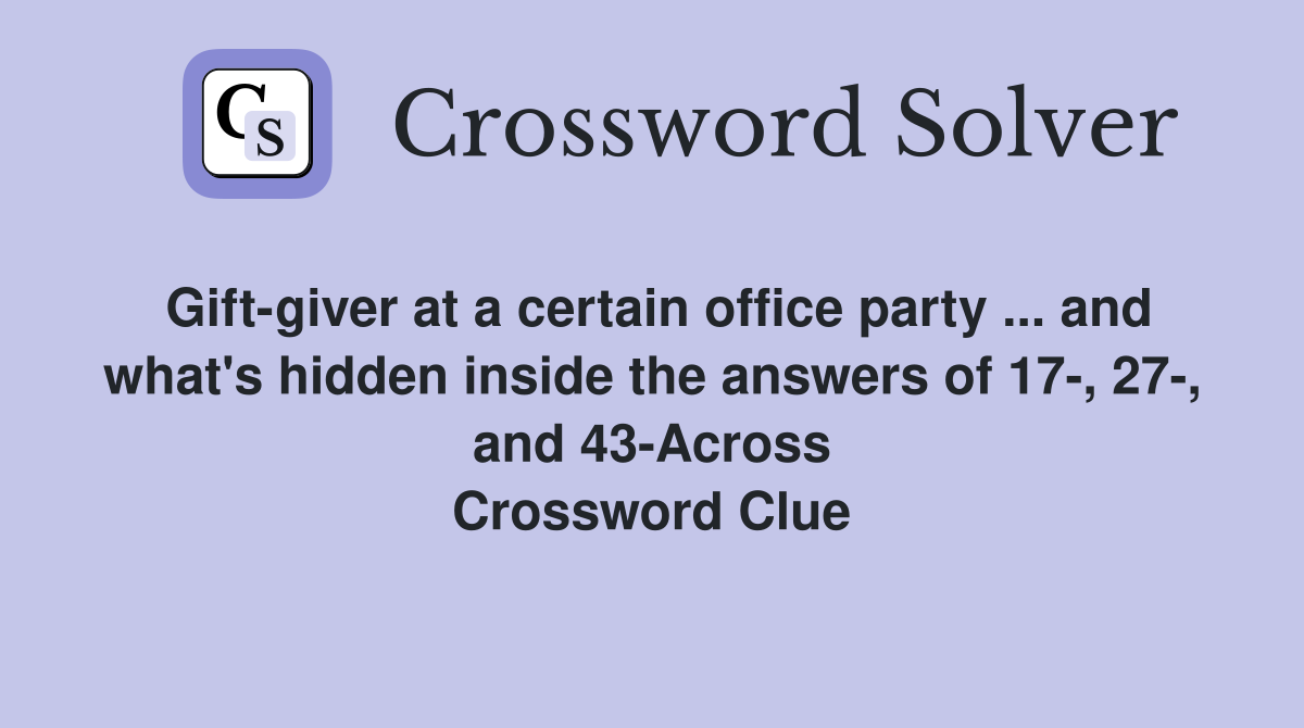 Gift-giver at a certain office party ... and what's hidden inside the answers of 17-, 27-, and 43-Across Crossword Clue