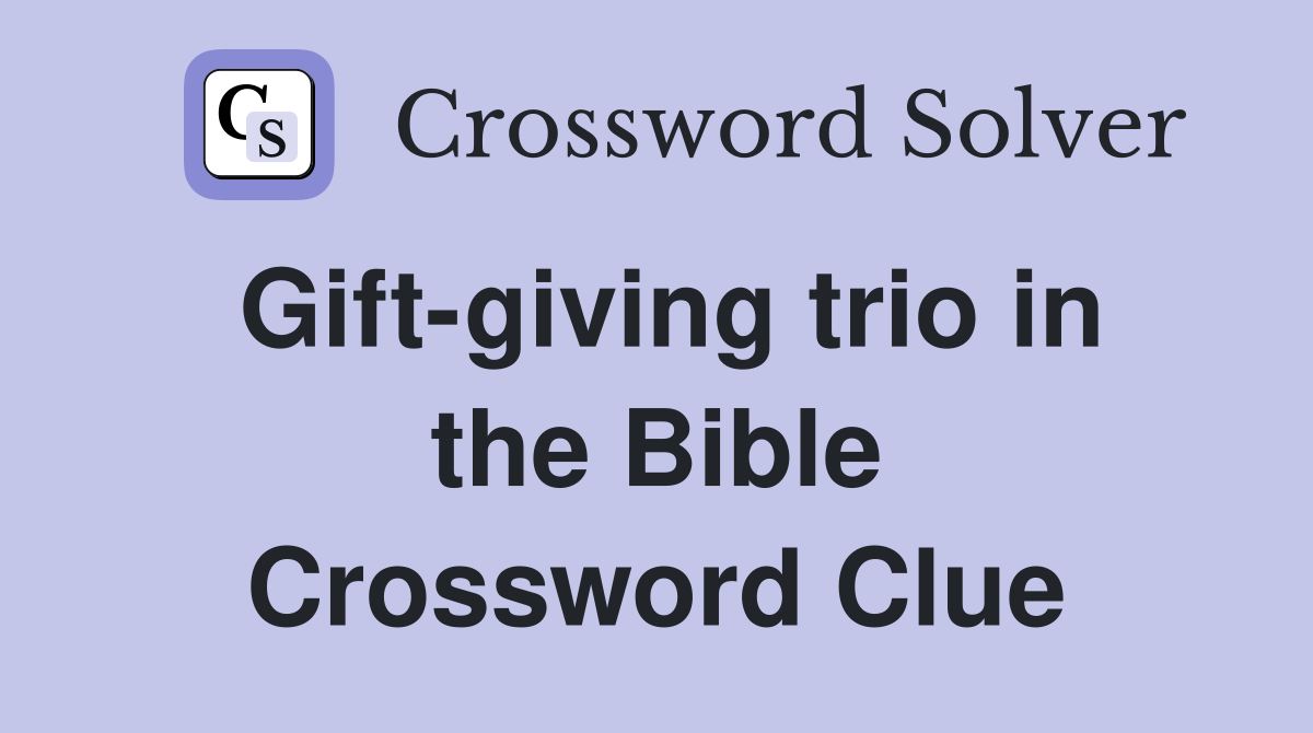 Gift-giving trio in the Bible Crossword Clue