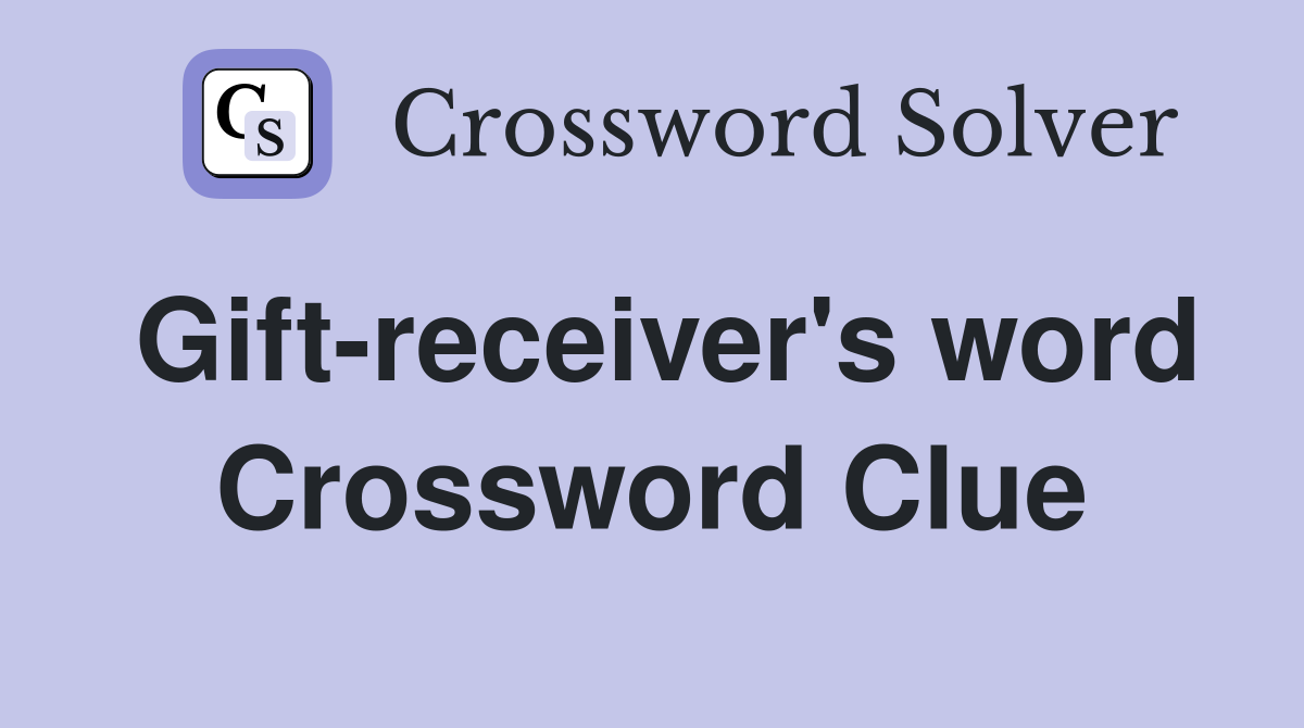 Gift-receiver's word Crossword Clue