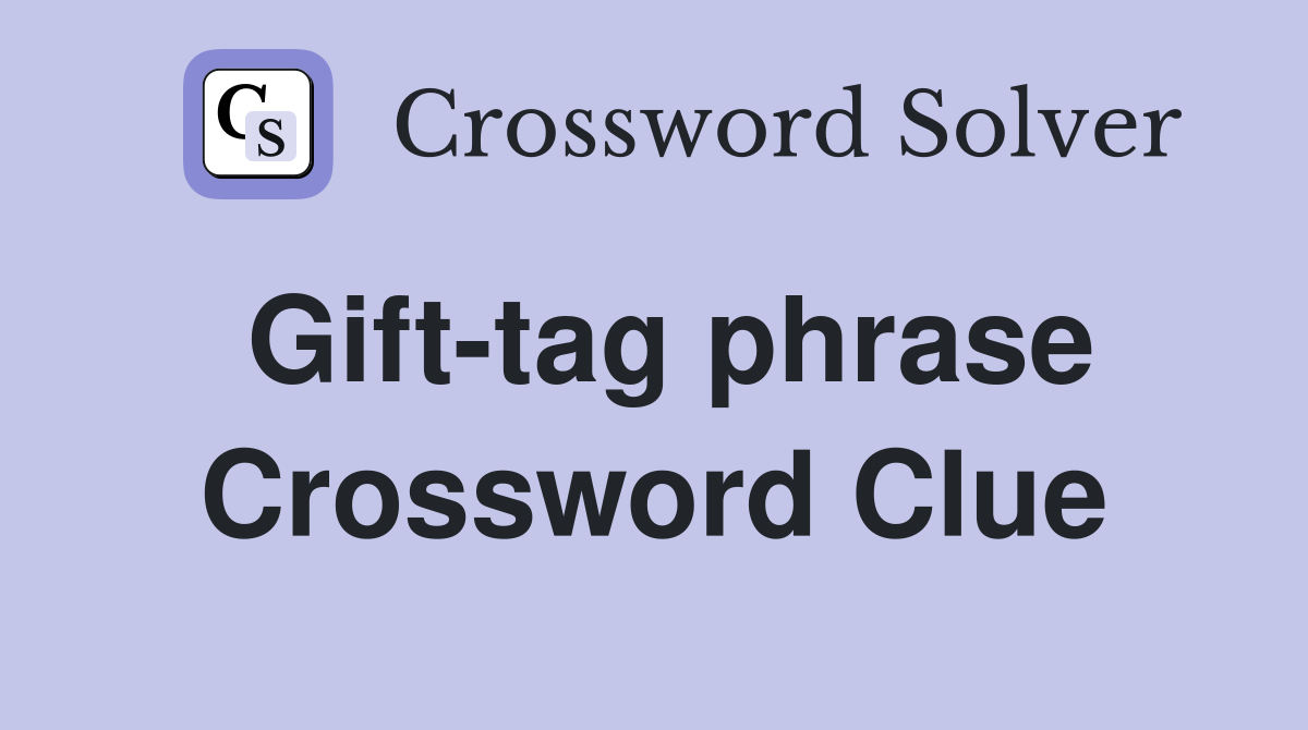 Gift-tag phrase Crossword Clue