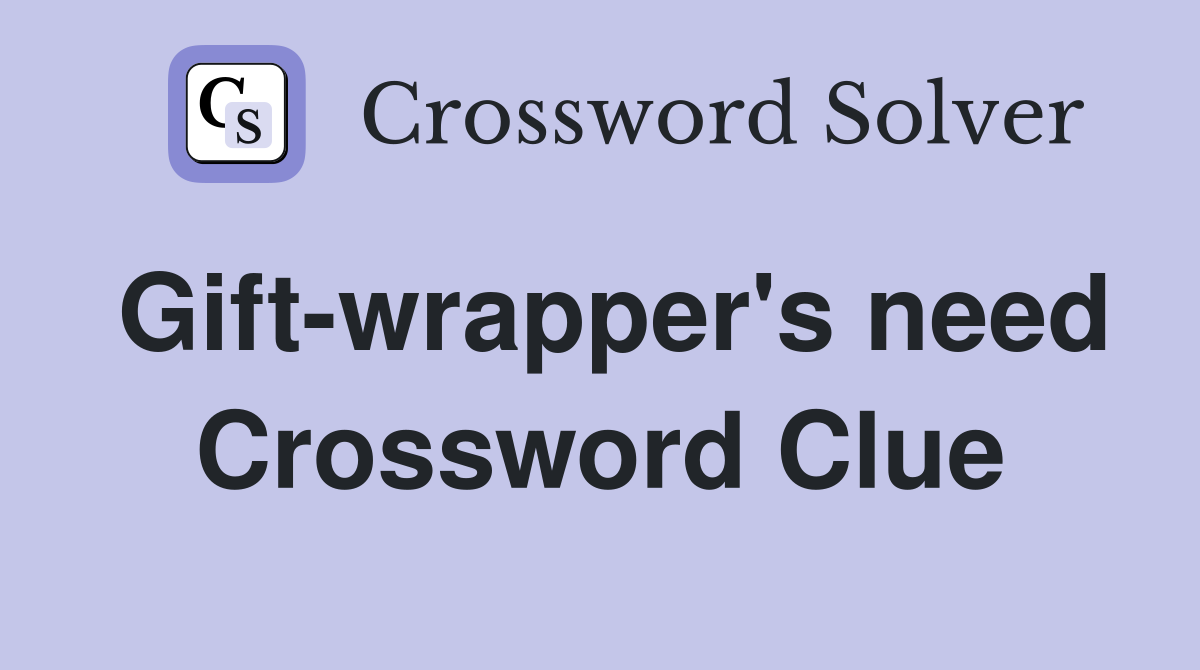 Gift-wrapper's need Crossword Clue