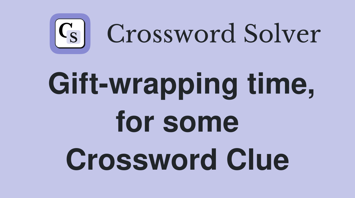 Gift-wrapping time, for some Crossword Clue
