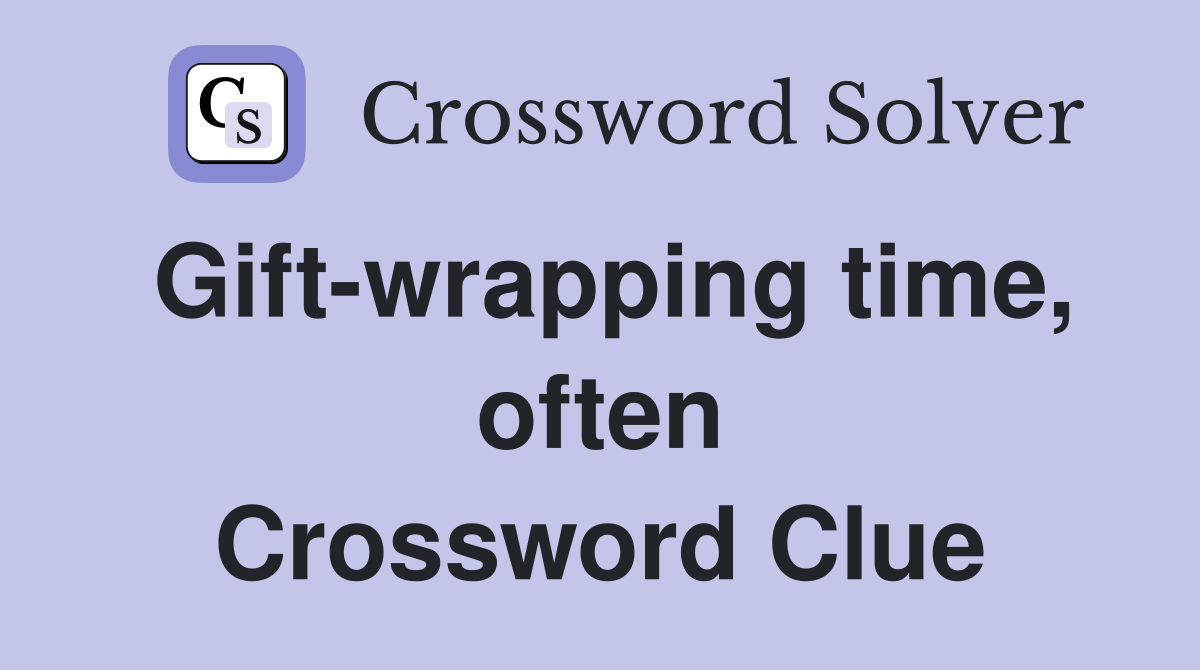 Gift-wrapping time, often Crossword Clue