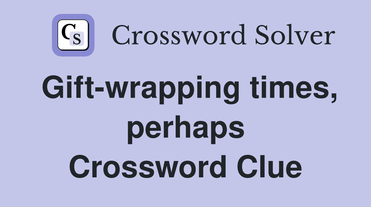 Gift-wrapping times, perhaps Crossword Clue