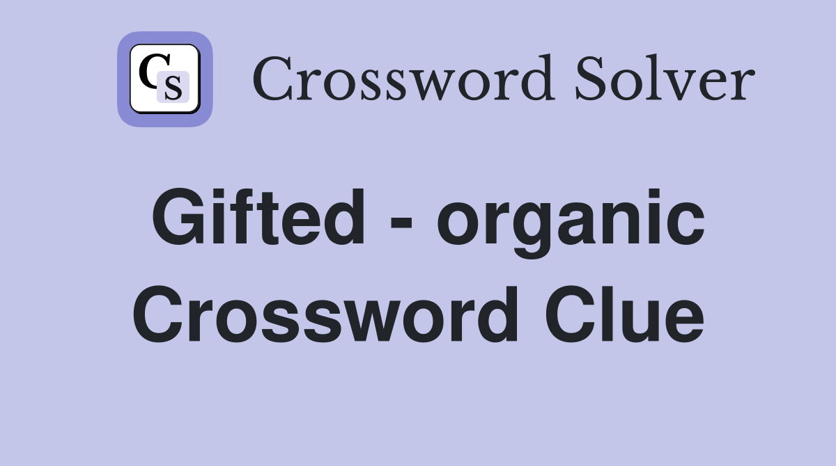 Gifted - organic Crossword Clue