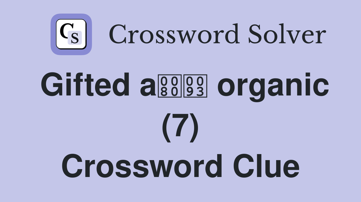 Gifted a organic (7) Crossword Clue