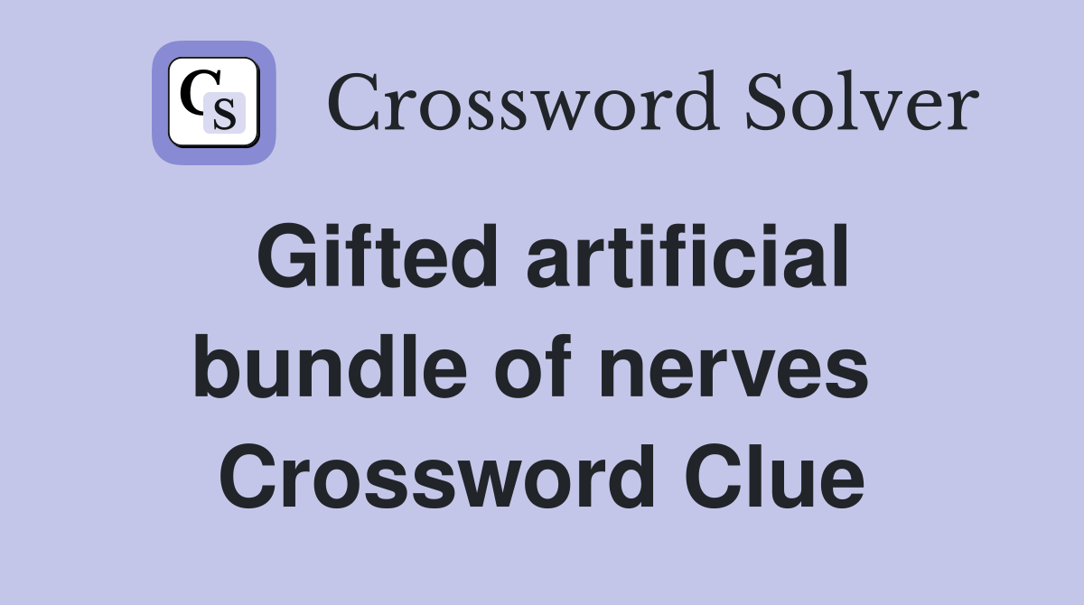 Gifted artificial bundle of nerves  Crossword Clue