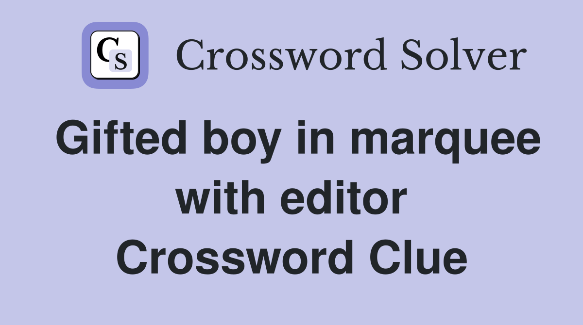 Gifted boy in marquee with editor Crossword Clue