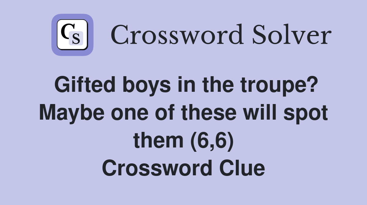 Gifted boys in the troupe? Maybe one of these will spot them (6,6) Crossword Clue