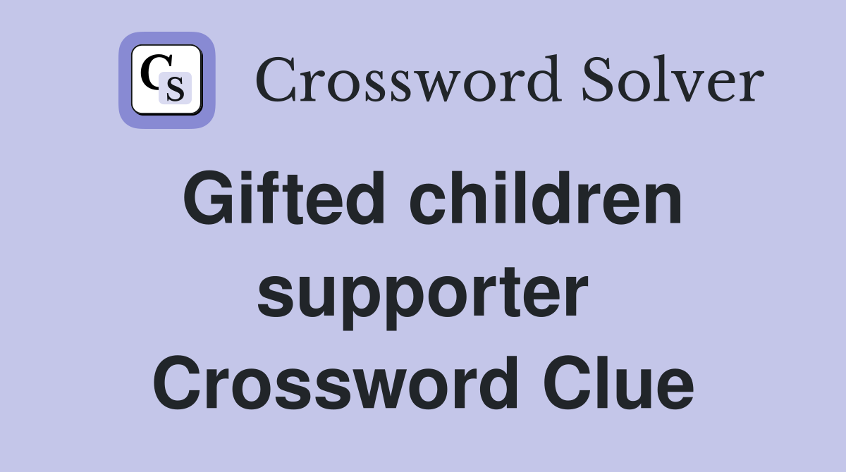 Gifted children supporter Crossword Clue
