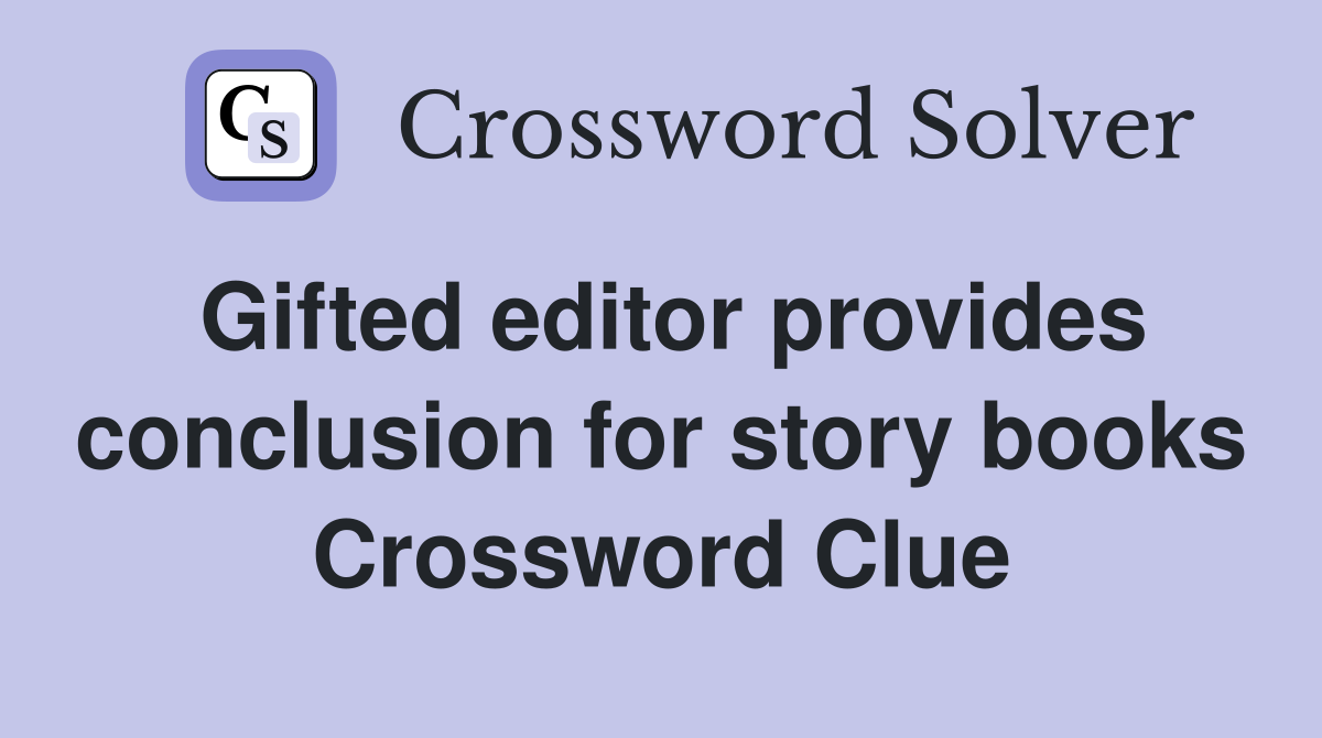 Gifted editor provides conclusion for story books Crossword Clue