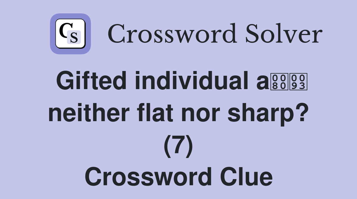 Gifted individual a neither flat nor sharp? (7) Crossword Clue