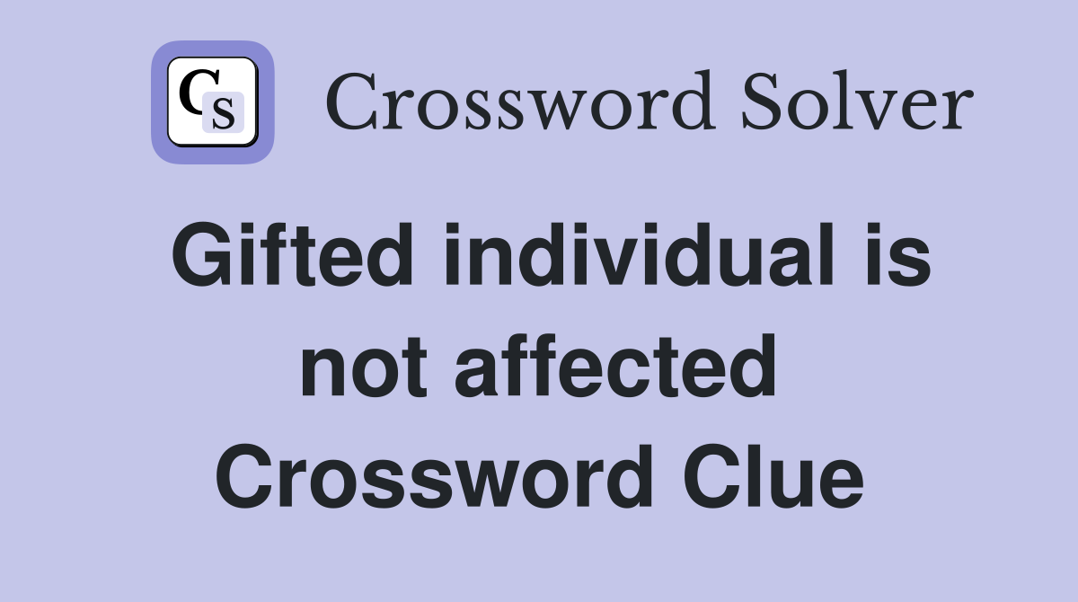 Gifted individual is not affected Crossword Clue