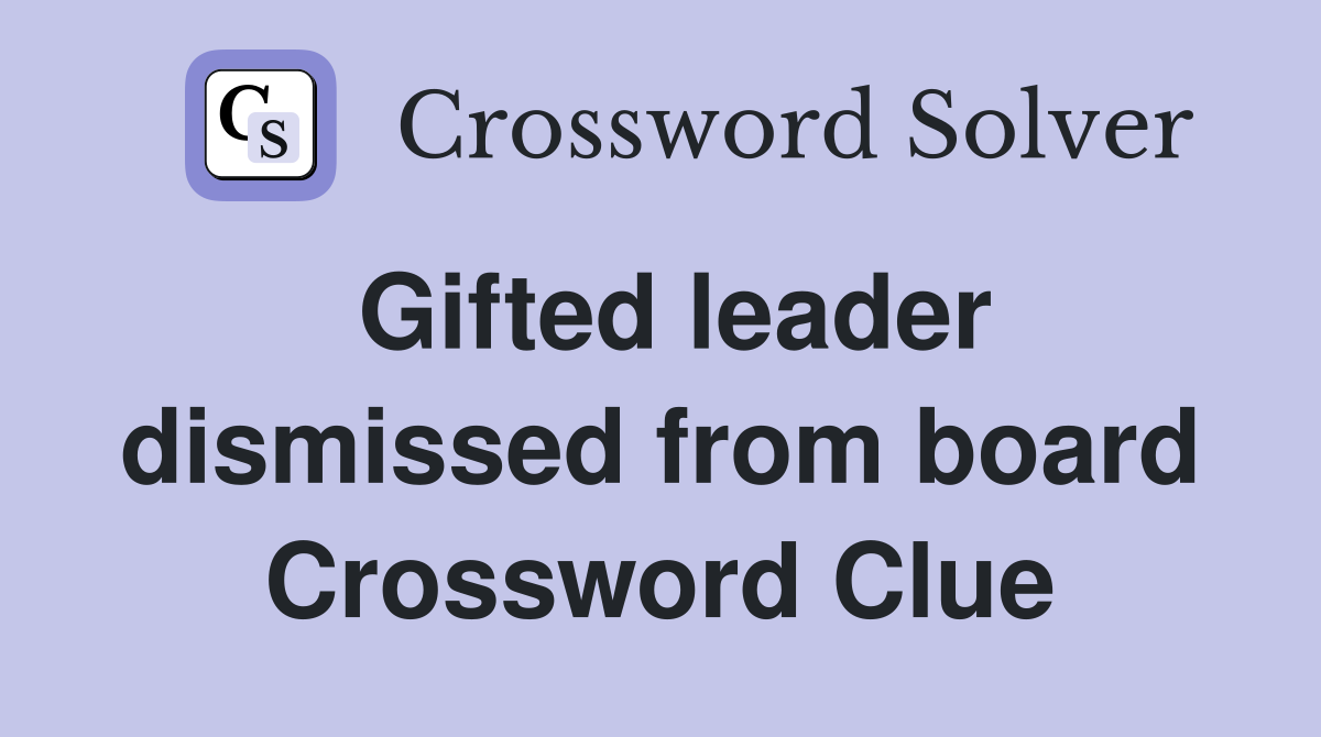 Gifted leader dismissed from board Crossword Clue