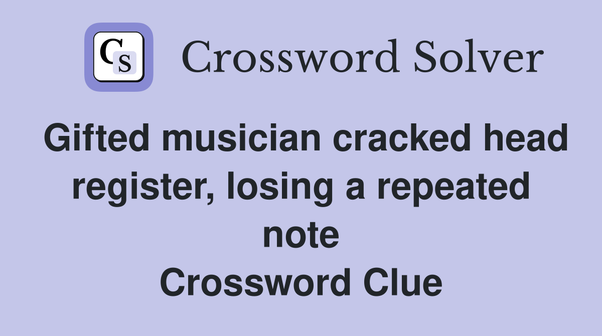 Gifted musician cracked head register, losing a repeated note Crossword Clue