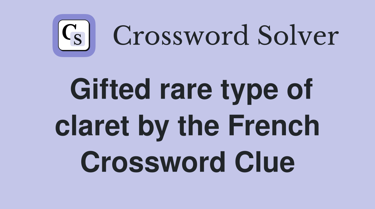 Gifted rare type of claret by the French Crossword Clue