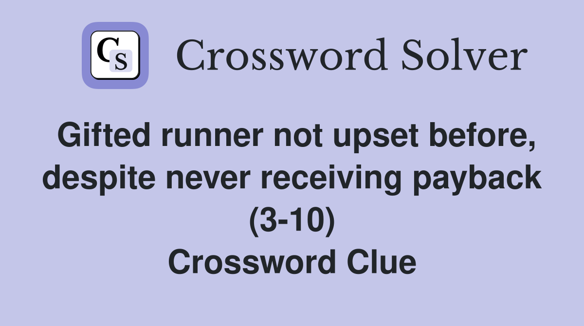 Gifted runner not upset before, despite never receiving payback (3-10) Crossword Clue