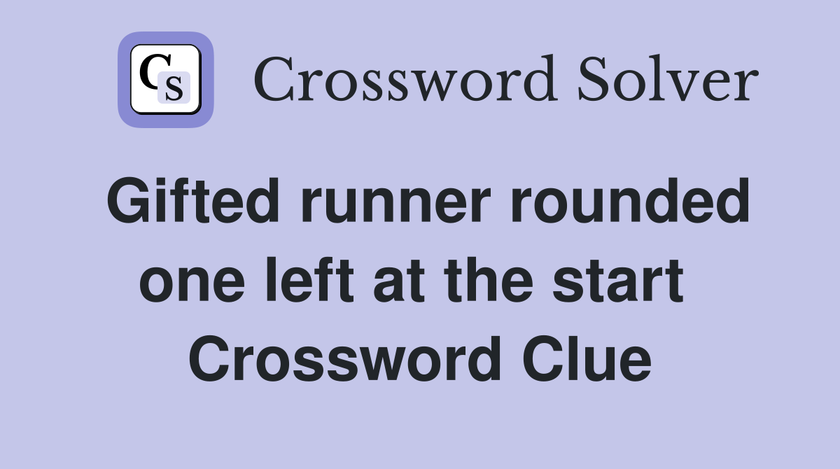 Gifted runner rounded one left at the start  Crossword Clue