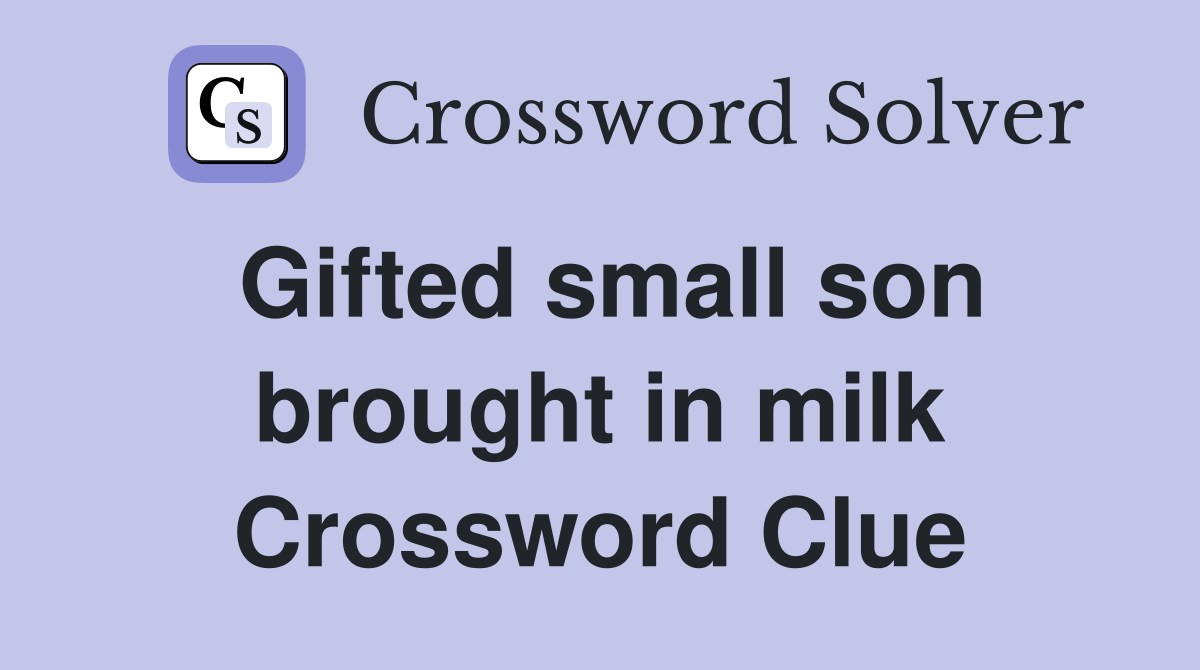 Gifted small son brought in milk Crossword Clue