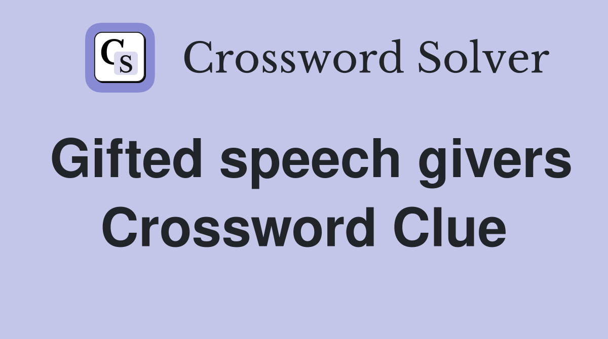Gifted speech givers Crossword Clue
