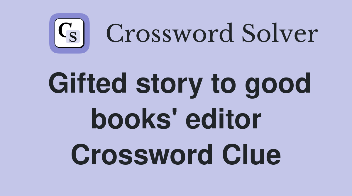 Gifted story to good books' editor Crossword Clue
