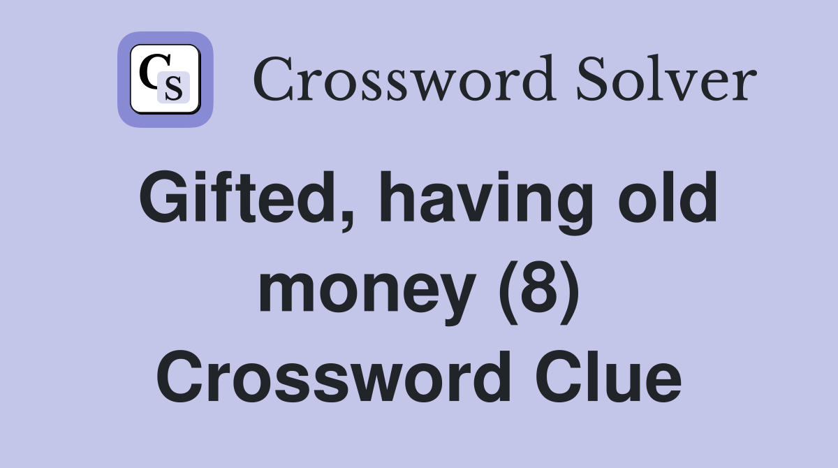 Gifted, having old money (8) Crossword Clue