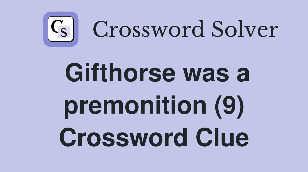 Gifthorse was a premonition (9) Crossword Clue