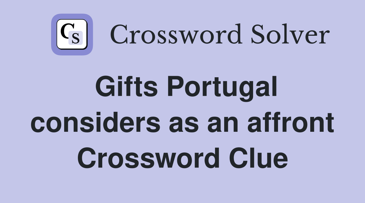 Gifts Portugal considers as an affront Crossword Clue