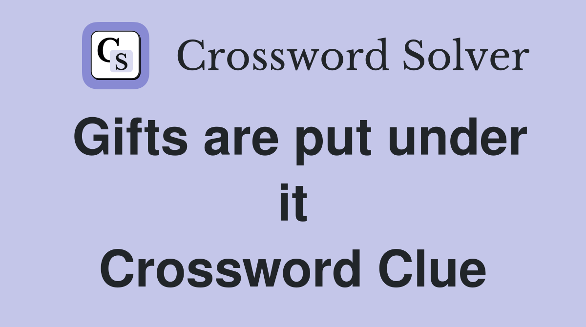 Gifts are put under it Crossword Clue