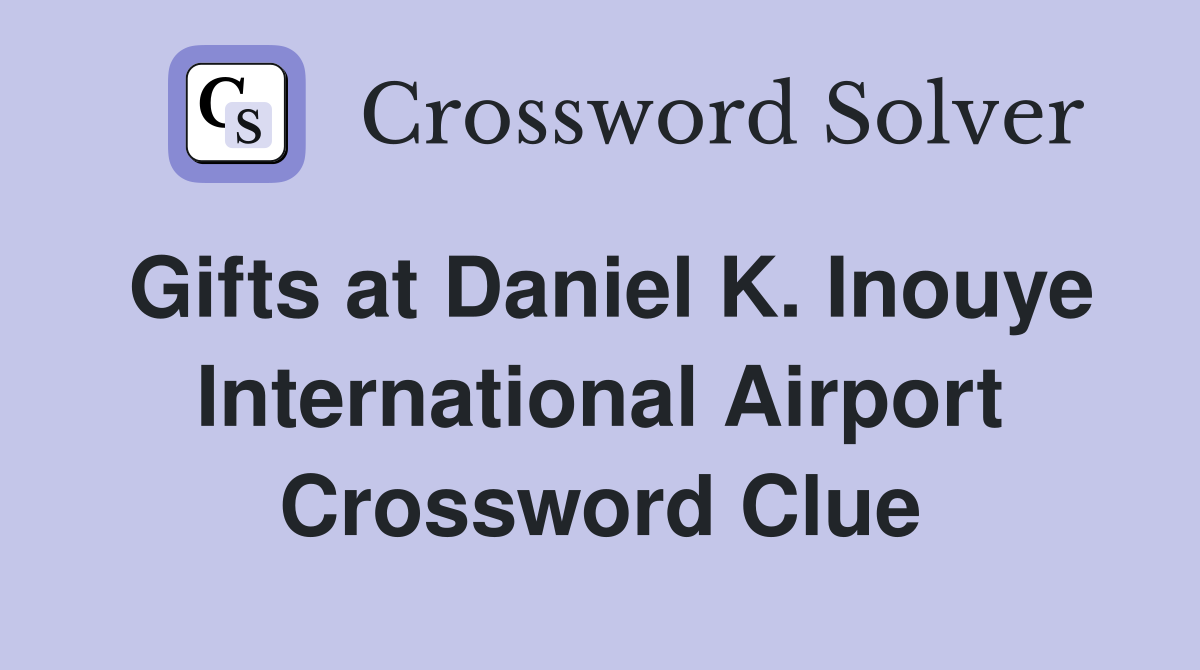 Gifts at Daniel K. Inouye International Airport Crossword Clue