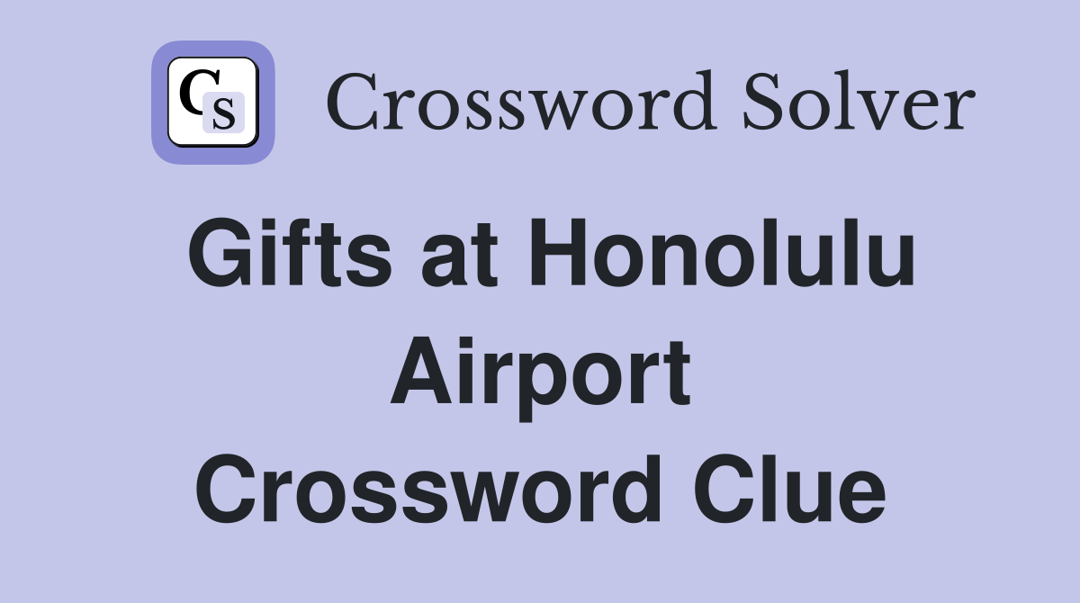 Gifts at Honolulu Airport Crossword Clue