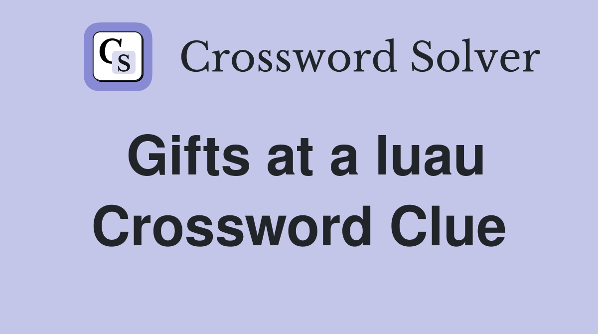 Gifts at a luau Crossword Clue