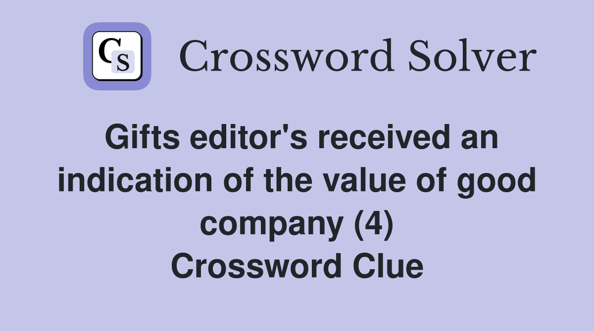 Gifts editor's received an indication of the value of good company (4) Crossword Clue