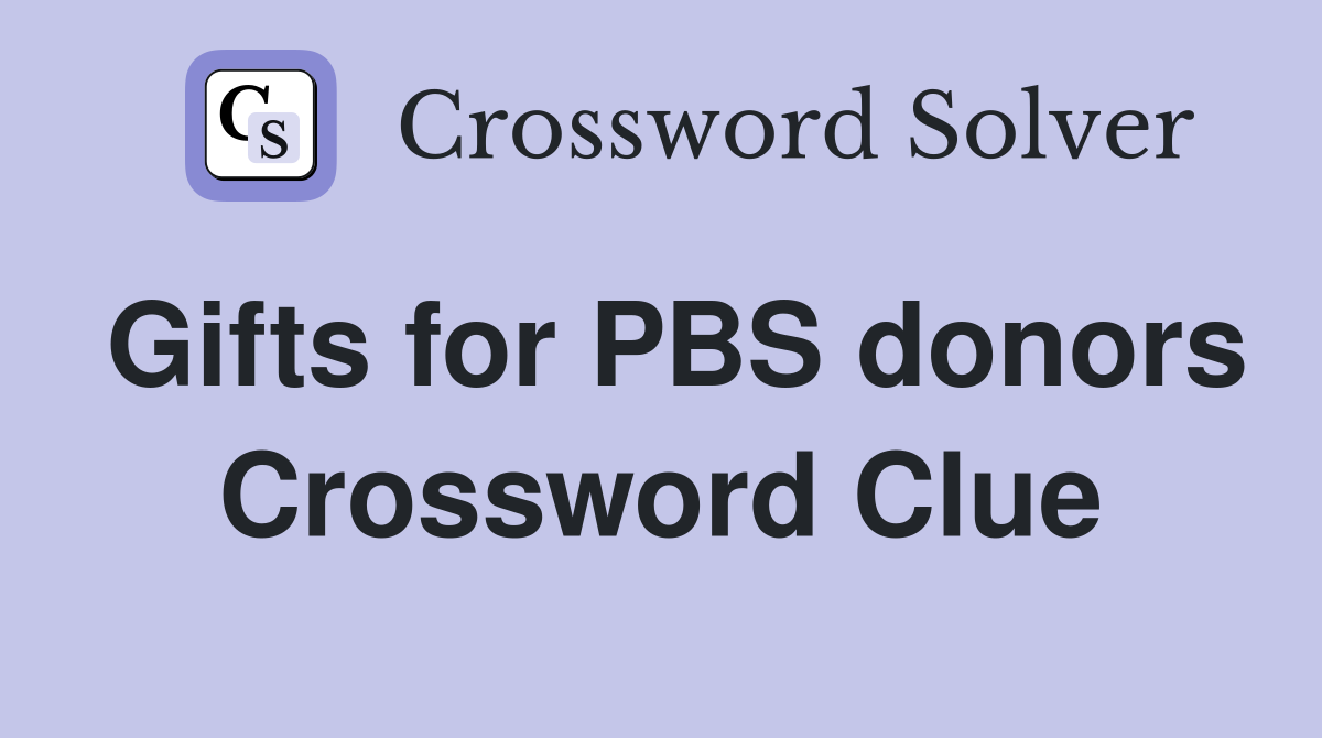 Gifts for PBS donors Crossword Clue