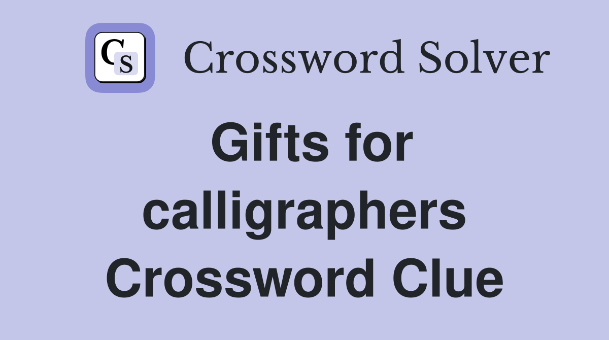 Gifts for calligraphers Crossword Clue