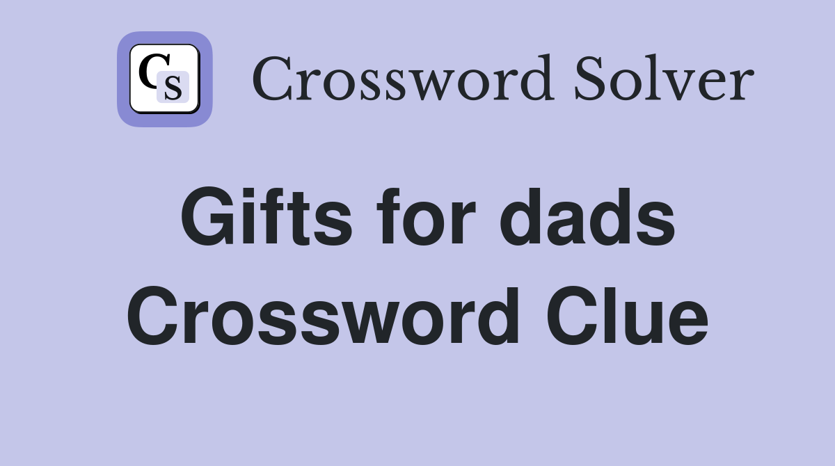 Gifts for dads Crossword Clue