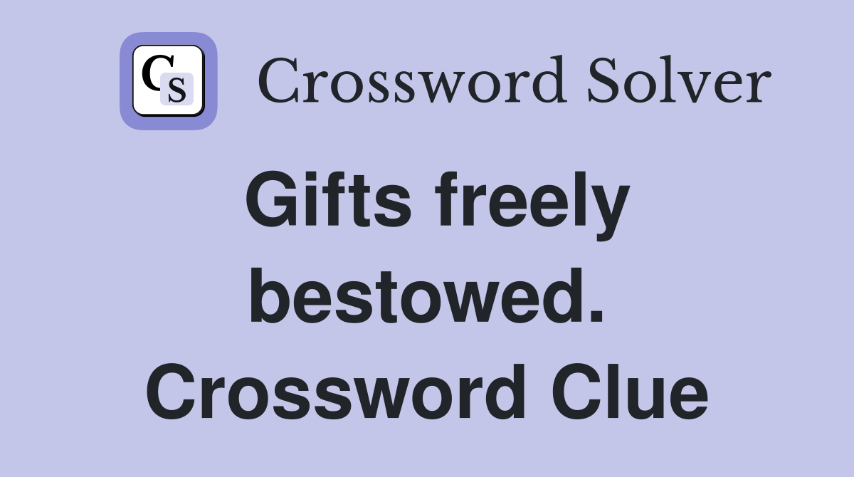 Gifts freely bestowed. Crossword Clue