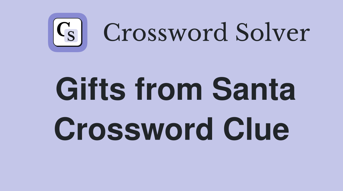 Gifts from Santa Crossword Clue