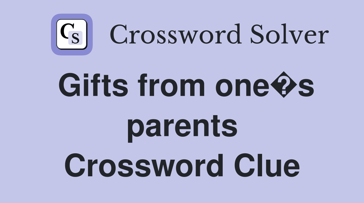 Gifts from one�s parents Crossword Clue